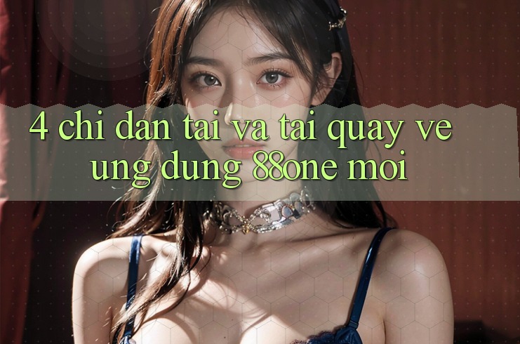 4. Chỉ dẫn tải và tải quay về ứng dụng 88one mới