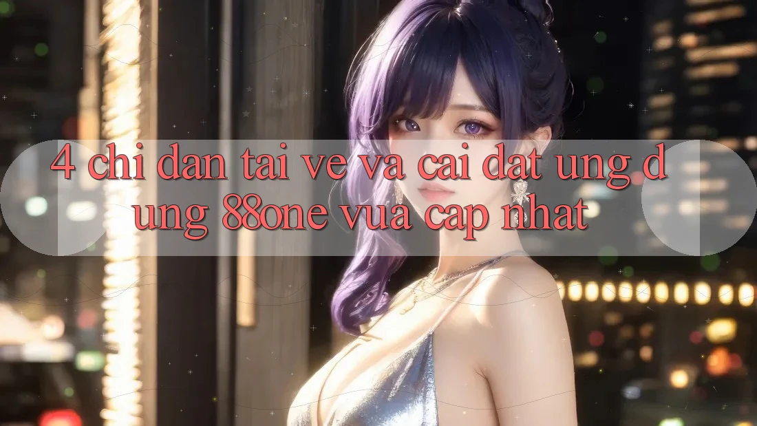 4. Chỉ dẫn tải về và cài đặt ứng dụng 88one vừa cập nhật 4. Chỉ dẫn tải về và cài đặt ứng dụng 88one vừa cập nhật