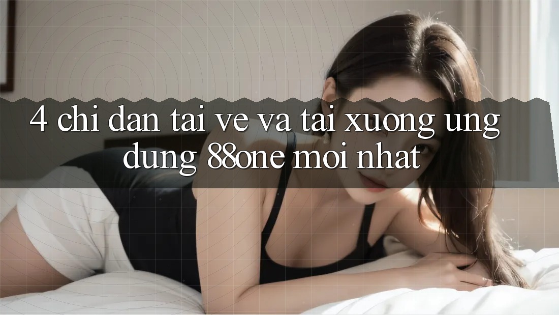 4. Chỉ dẫn tải về và tải xuống ứng dụng 88one mới nhất 4. Chỉ dẫn tải về và tải xuống ứng dụng 88one mới nhất