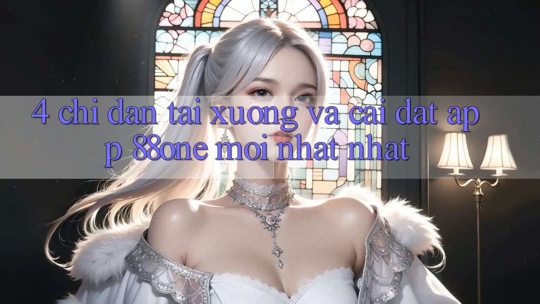 4. Chỉ dẫn tải xuống và cài đặt app 88one mới nhất nhất 4. Chỉ dẫn tải xuống và cài đặt app 88one mới nhất nhất