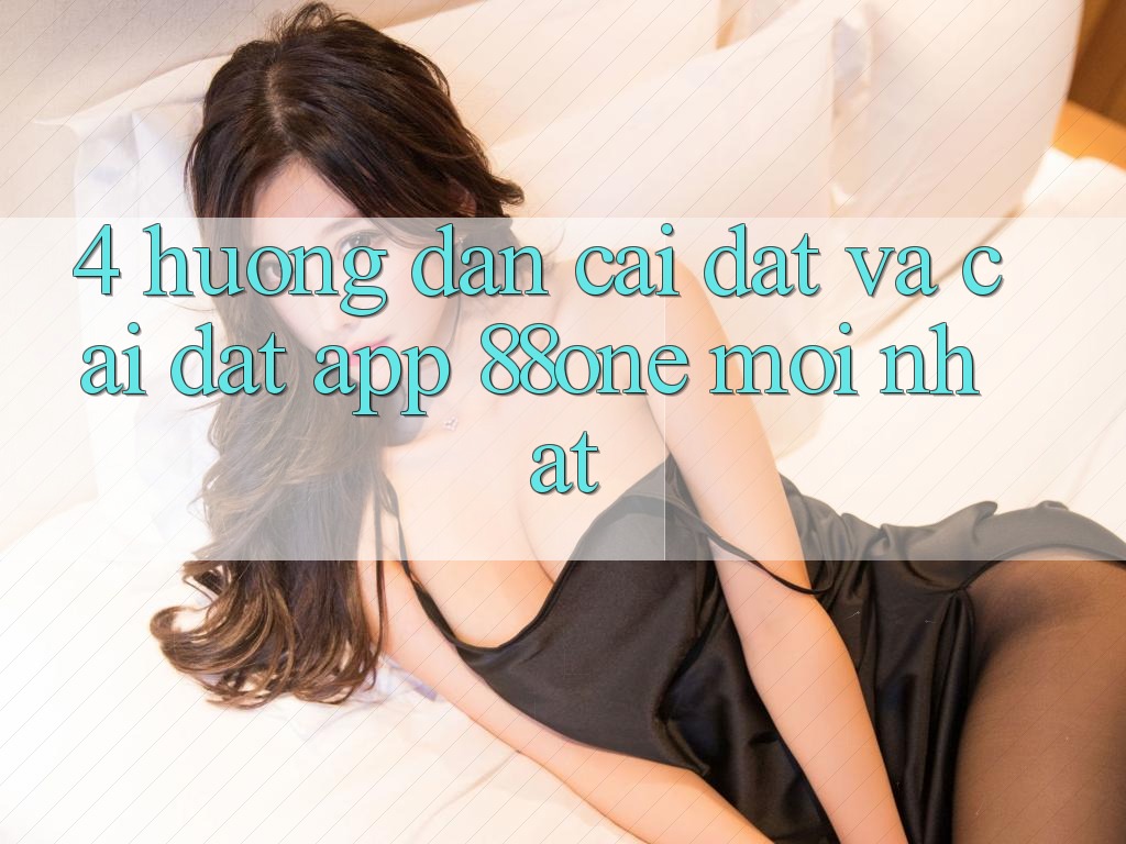 4. Hướng dẫn cài đặt và cài đặt app 88one mới nhất