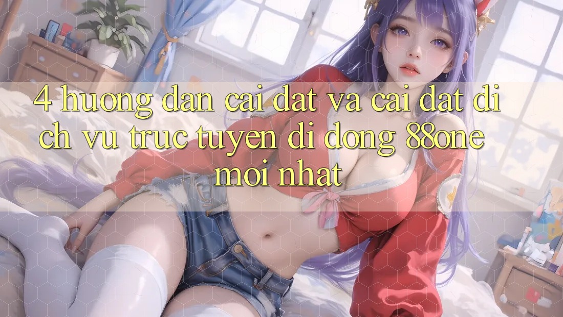 4. Hướng dẫn cài đặt và cài đặt dịch vụ trực tuyến di động 88one mới nhất 4. Hướng dẫn cài đặt và cài đặt dịch vụ trực tuyến di động 88one mới nhất