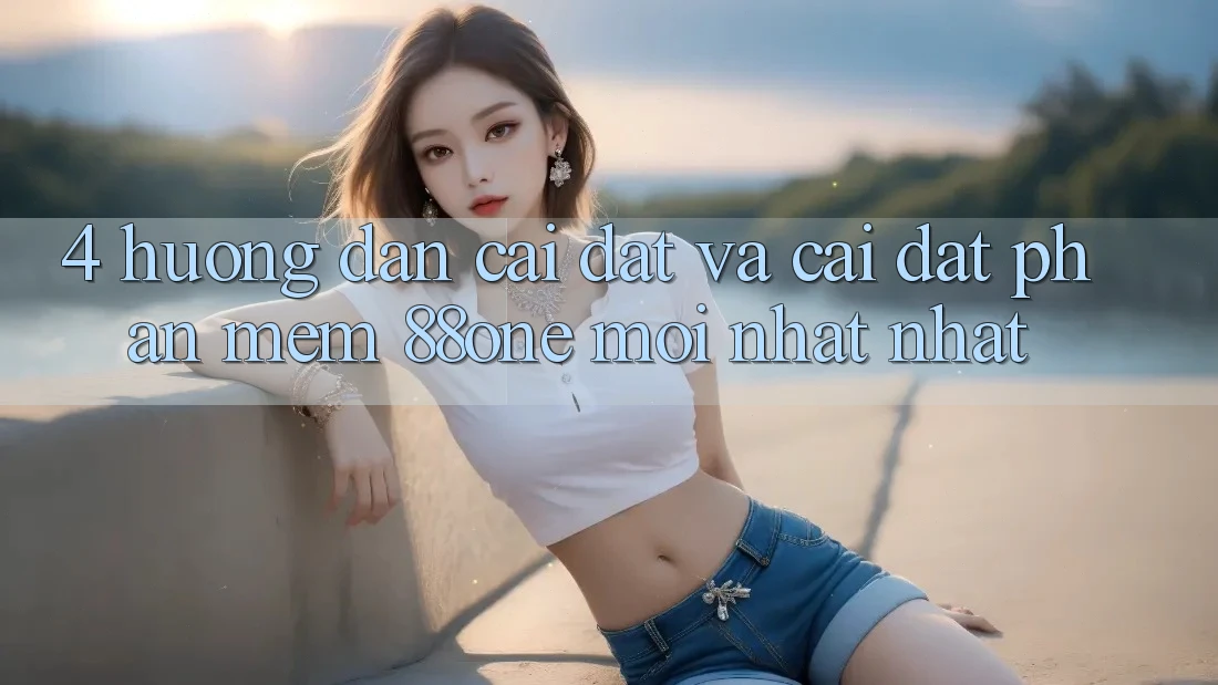 4. Hướng dẫn cài đặt và cài đặt phần mềm 88one mới nhất nhất 4. Hướng dẫn cài đặt và cài đặt phần mềm 88one mới nhất nhất