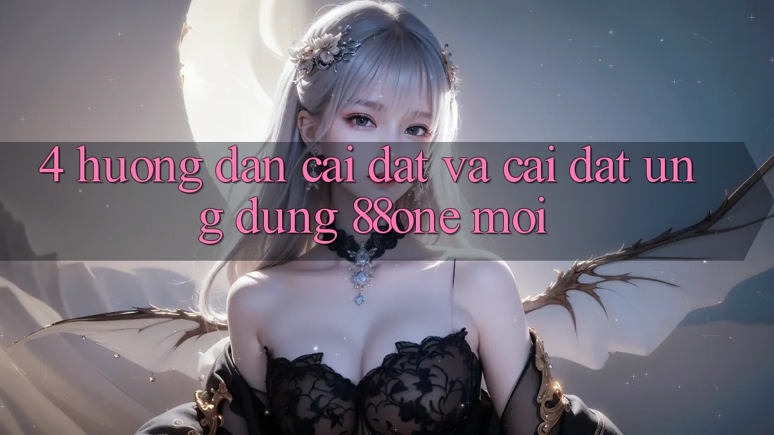4. Hướng dẫn cài đặt và cài đặt ứng dụng 88one mới