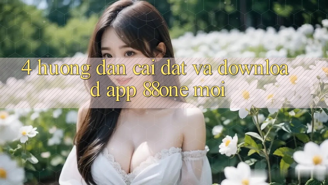4. Hướng dẫn cài đặt và download app 88one mới 4. Hướng dẫn cài đặt và download app 88one mới