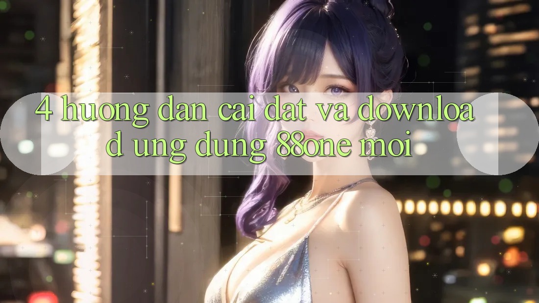 4. Hướng dẫn cài đặt và download ứng dụng 88one mới 4. Hướng dẫn cài đặt và download ứng dụng 88one mới