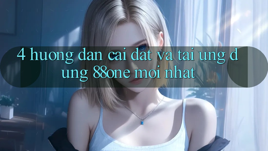 4. Hướng dẫn cài đặt và tải ứng dụng 88one mới nhất 4. Hướng dẫn cài đặt và tải ứng dụng 88one mới nhất