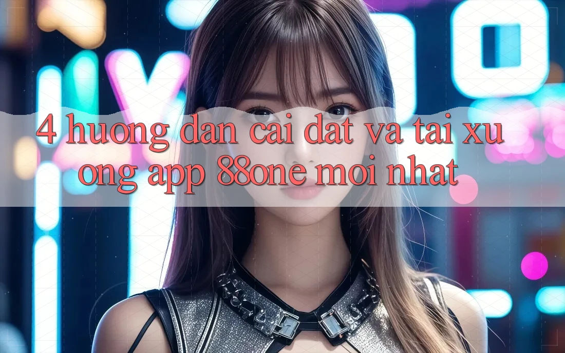 4. Hướng dẫn cài đặt và tải xuống app 88one mới nhất 4. Hướng dẫn cài đặt và tải xuống app 88one mới nhất