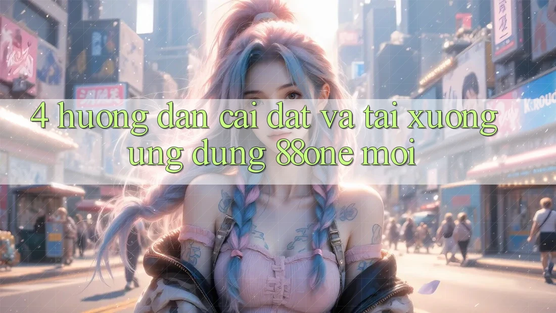 4. Hướng dẫn cài đặt và tải xuống ứng dụng 88one mới 4. Hướng dẫn cài đặt và tải xuống ứng dụng 88one mới