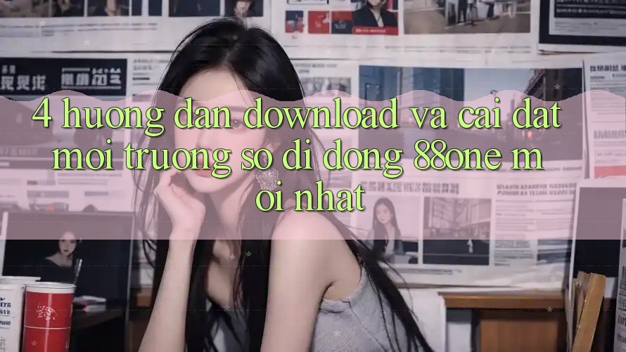 4. Hướng dẫn download và cài đặt môi trường số di động 88one mới nhất