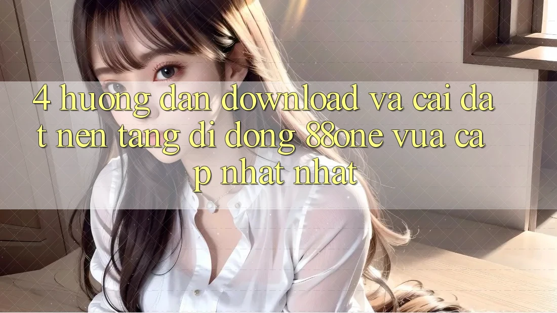 4. Hướng dẫn download và cài đặt nền tảng di động 88one vừa cập nhật nhất 4. Hướng dẫn download và cài đặt nền tảng di động 88one vừa cập nhật nhất