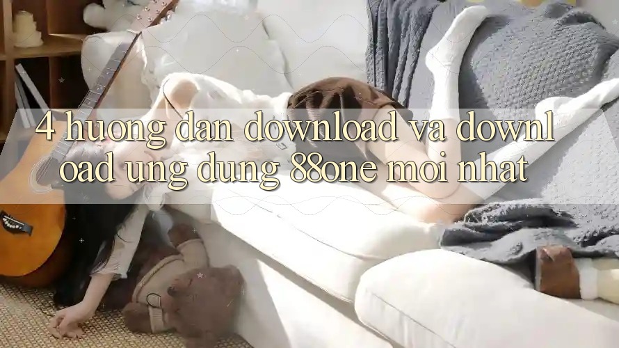 4. Hướng dẫn download và download ứng dụng 88one mới nhất 4. Hướng dẫn download và download ứng dụng 88one mới nhất