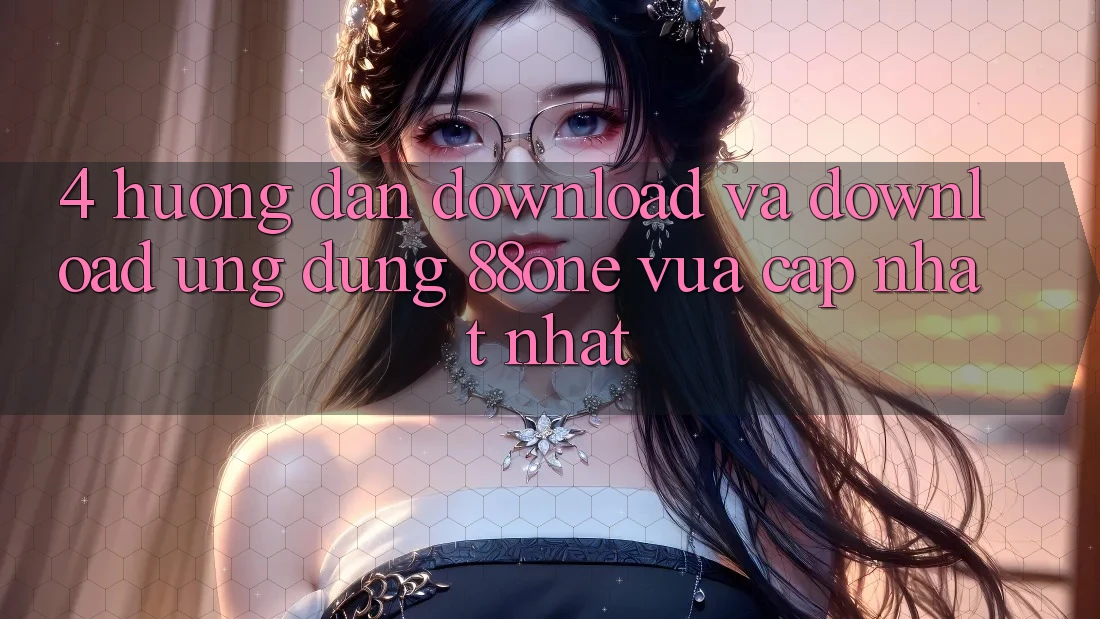 4. Hướng dẫn download và download ứng dụng 88one vừa cập nhật nhất