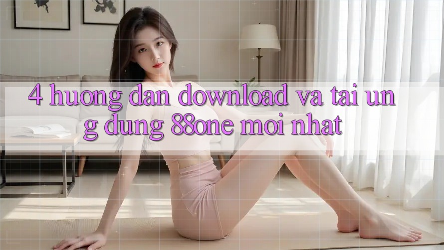 4. Hướng dẫn download và tải ứng dụng 88one mới nhất 4. Hướng dẫn download và tải ứng dụng 88one mới nhất