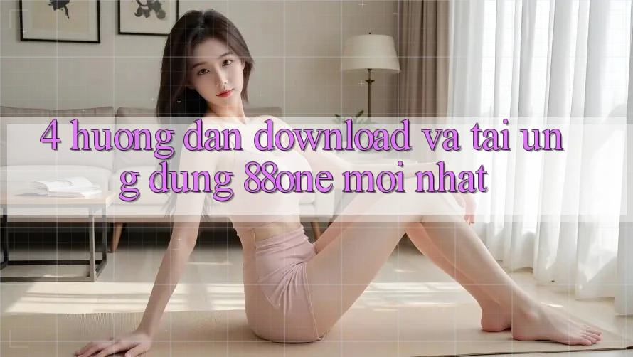 4. Hướng dẫn download và tải ứng dụng 88one mới nhất 4. Hướng dẫn download và tải ứng dụng 88one mới nhất
