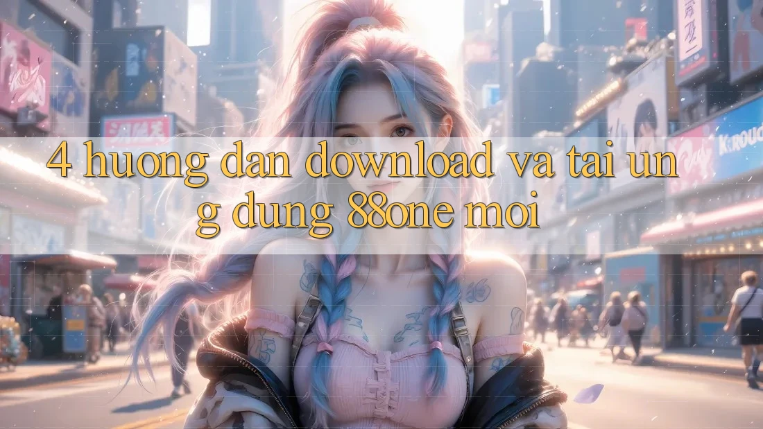 4. Hướng dẫn download và tải ứng dụng 88one mới 4. Hướng dẫn download và tải ứng dụng 88one mới