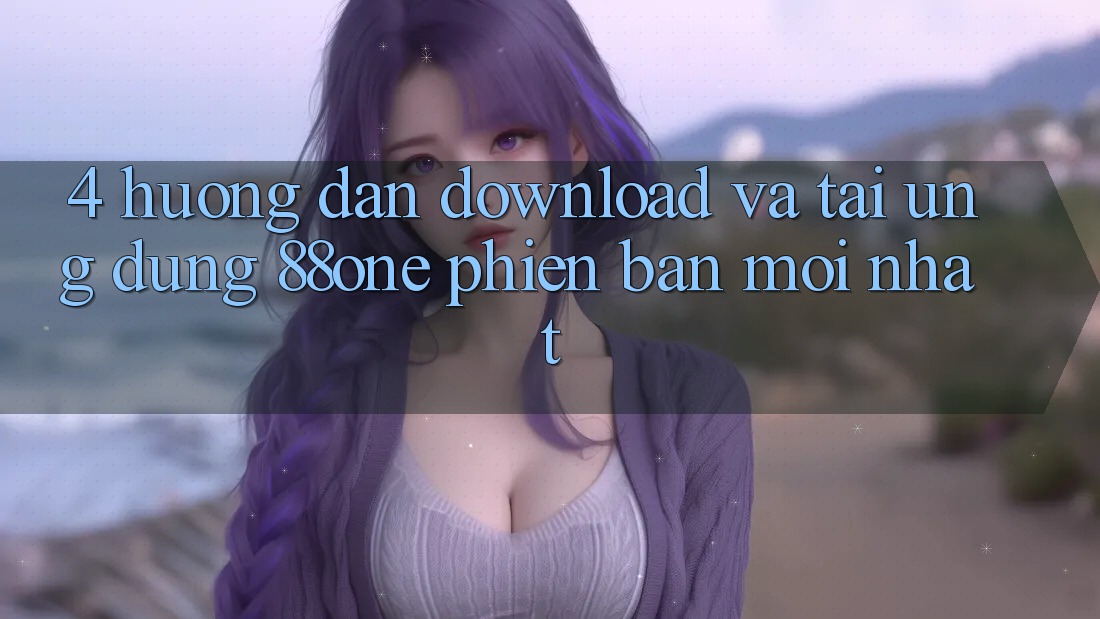 4. Hướng dẫn download và tải ứng dụng 88one phiên bản mới nhất 4. Hướng dẫn download và tải ứng dụng 88one phiên bản mới nhất