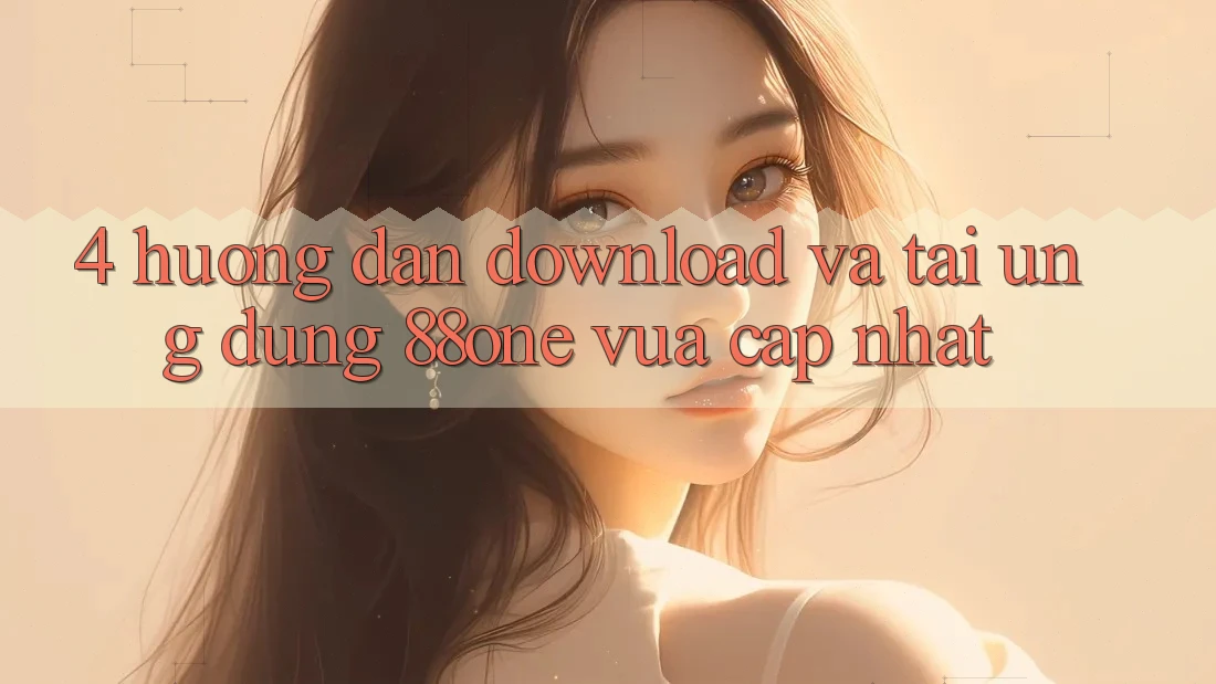 4. Hướng dẫn download và tải ứng dụng 88one vừa cập nhật 4. Hướng dẫn download và tải ứng dụng 88one vừa cập nhật