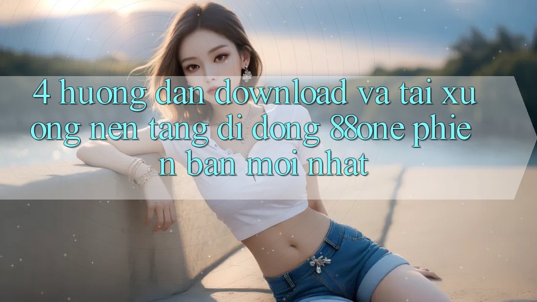 4. Hướng dẫn download và tải xuống nền tảng di động 88one phiên bản mới nhất