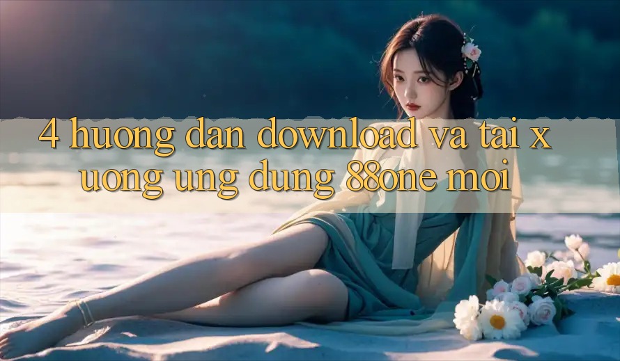 4. Hướng dẫn download và tải xuống ứng dụng 88one mới 4. Hướng dẫn download và tải xuống ứng dụng 88one mới
