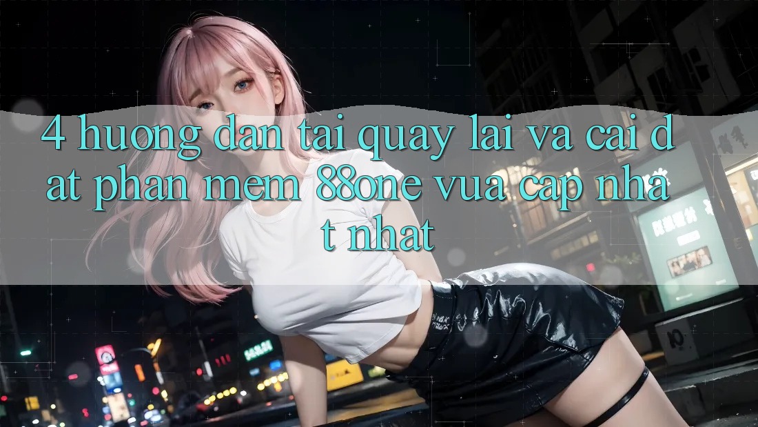 4. Hướng dẫn tải quay lại và cài đặt phần mềm 88one vừa cập nhật nhất 4. Hướng dẫn tải quay lại và cài đặt phần mềm 88one vừa cập nhật nhất