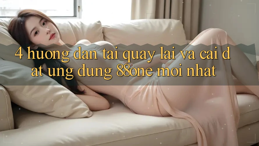 4. Hướng dẫn tải quay lại và cài đặt ứng dụng 88one mới nhất 4. Hướng dẫn tải quay lại và cài đặt ứng dụng 88one mới nhất