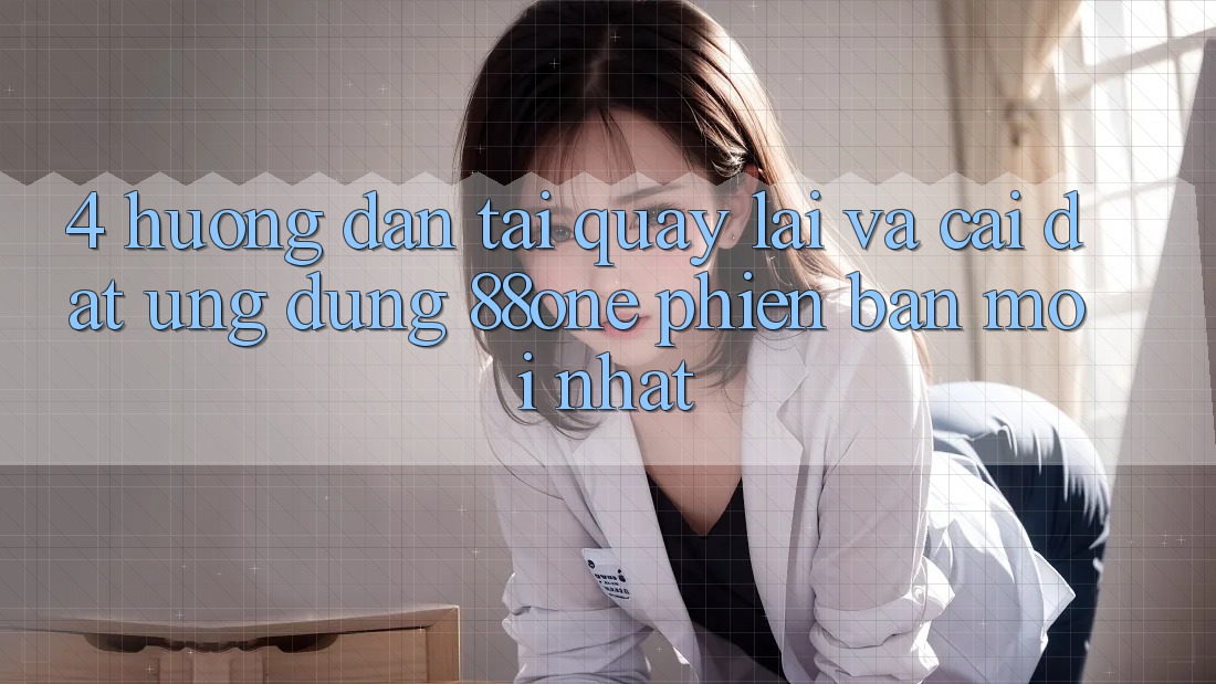 4. Hướng dẫn tải quay lại và cài đặt ứng dụng 88one phiên bản mới nhất 4. Hướng dẫn tải quay lại và cài đặt ứng dụng 88one phiên bản mới nhất