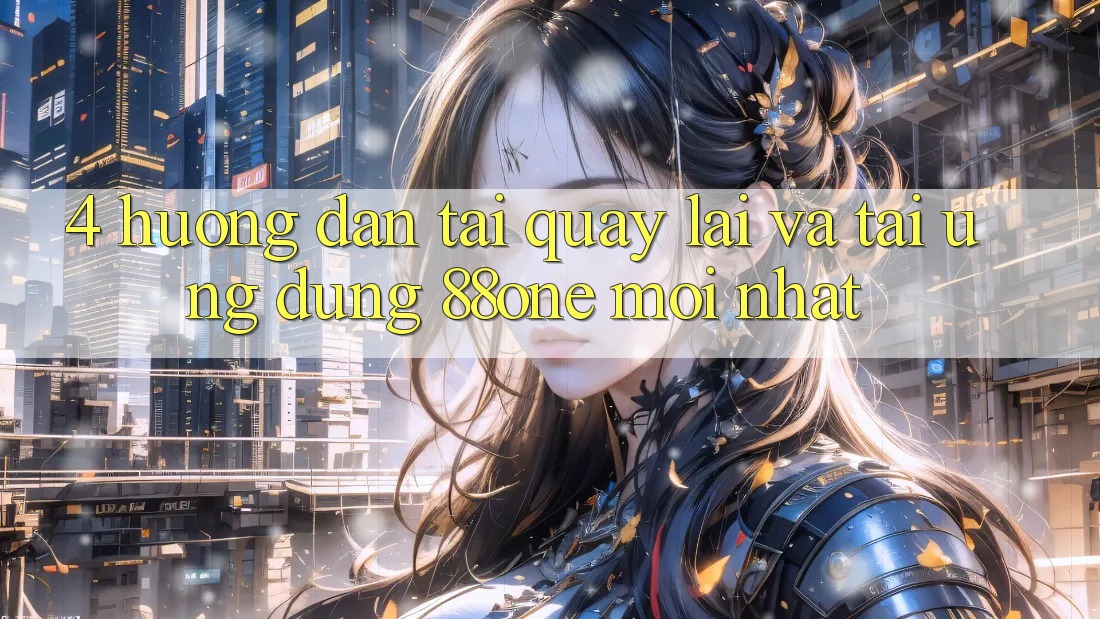 4. Hướng dẫn tải quay lại và tải ứng dụng 88one mới nhất 4. Hướng dẫn tải quay lại và tải ứng dụng 88one mới nhất