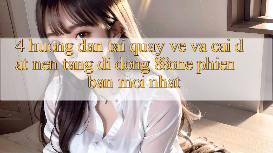 4. Hướng dẫn tải quay về và cài đặt nền tảng di động 88one phiên bản mới nhất