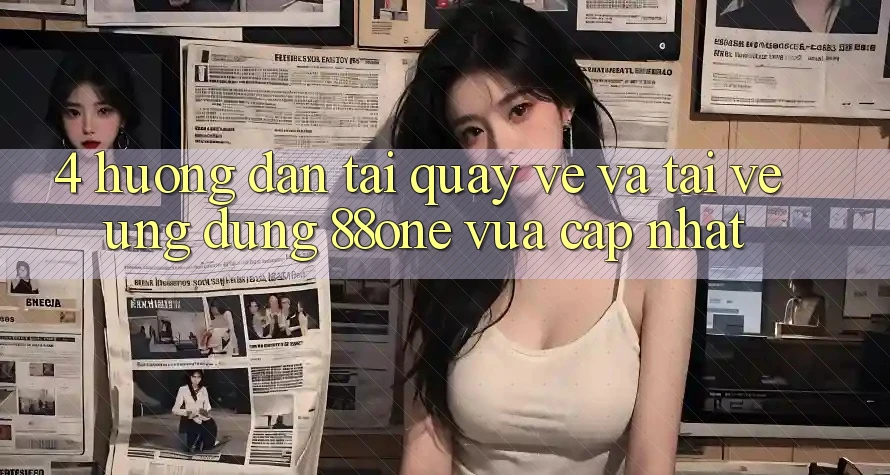4. Hướng dẫn tải quay về và tải về ứng dụng 88one vừa cập nhật 4. Hướng dẫn tải quay về và tải về ứng dụng 88one vừa cập nhật
