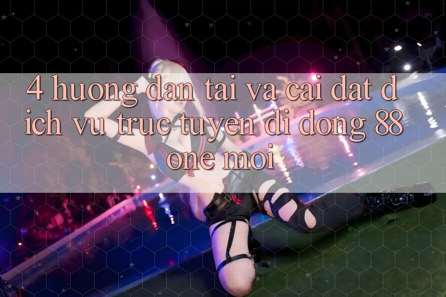 4. Hướng dẫn tải và cài đặt dịch vụ trực tuyến di động 88one mới 4. Hướng dẫn tải và cài đặt dịch vụ trực tuyến di động 88one mới