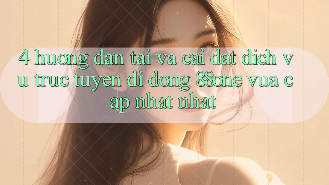 4. Hướng dẫn tải và cài đặt dịch vụ trực tuyến di động 88one vừa cập nhật nhất