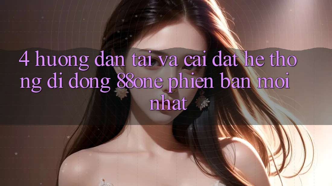 4. Hướng dẫn tải và cài đặt hệ thống di động 88one phiên bản mới nhất 4. Hướng dẫn tải và cài đặt hệ thống di động 88one phiên bản mới nhất