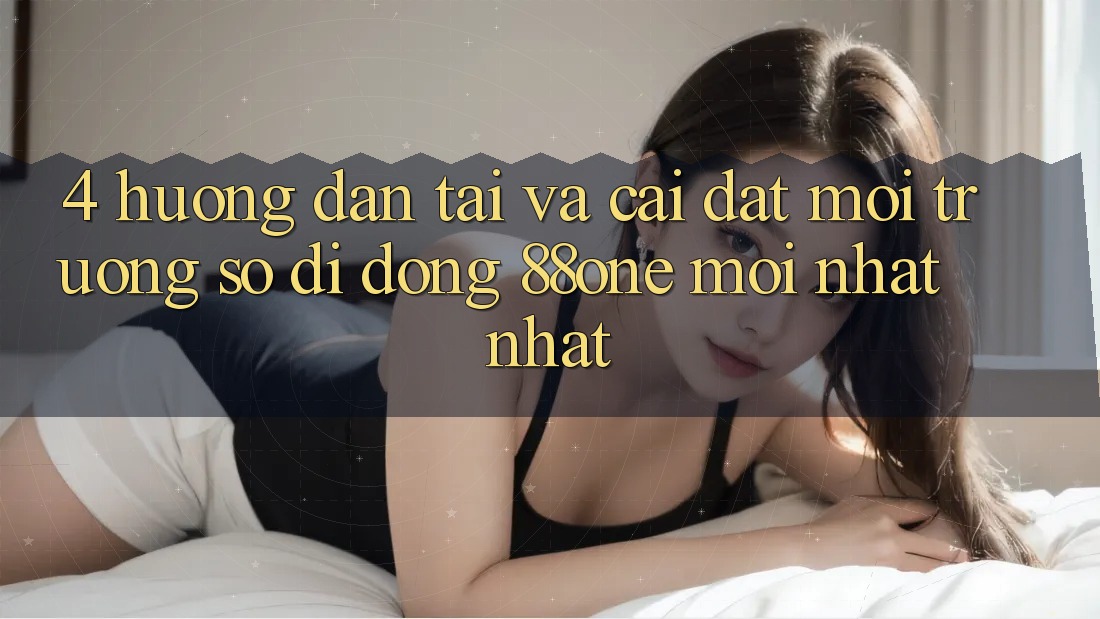 4. Hướng dẫn tải và cài đặt môi trường số di động 88one mới nhất nhất 4. Hướng dẫn tải và cài đặt môi trường số di động 88one mới nhất nhất