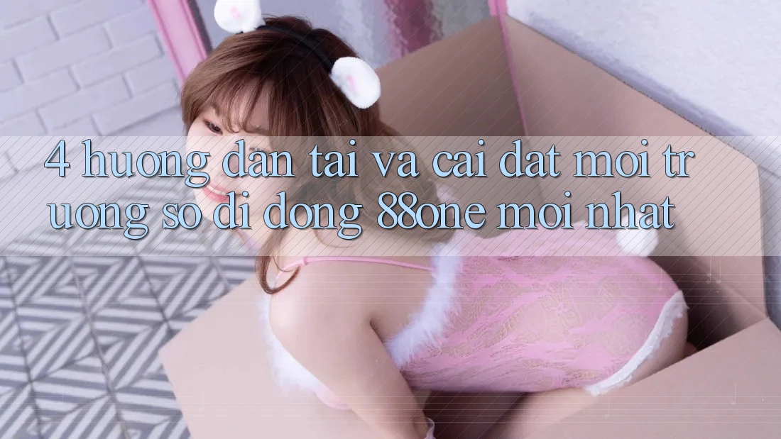 4. Hướng dẫn tải và cài đặt môi trường số di động 88one mới nhất 4. Hướng dẫn tải và cài đặt môi trường số di động 88one mới nhất