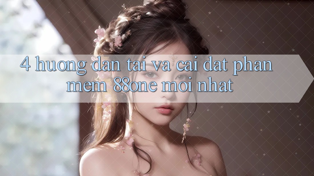 4. Hướng dẫn tải và cài đặt phần mềm 88one mới nhất