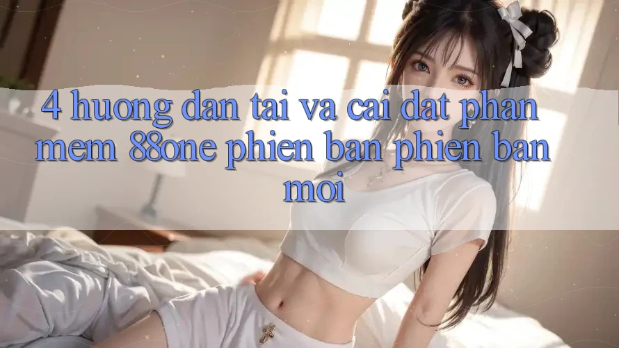4. Hướng dẫn tải và cài đặt phần mềm 88one phiên bản phiên bản mới 4. Hướng dẫn tải và cài đặt phần mềm 88one phiên bản phiên bản mới