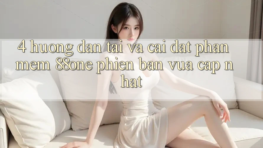 4. Hướng dẫn tải và cài đặt phần mềm 88one phiên bản vừa cập nhật 4. Hướng dẫn tải và cài đặt phần mềm 88one phiên bản vừa cập nhật