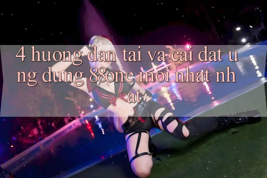 4. Hướng dẫn tải và cài đặt ứng dụng 88one mới nhất nhất 4. Hướng dẫn tải và cài đặt ứng dụng 88one mới nhất nhất
