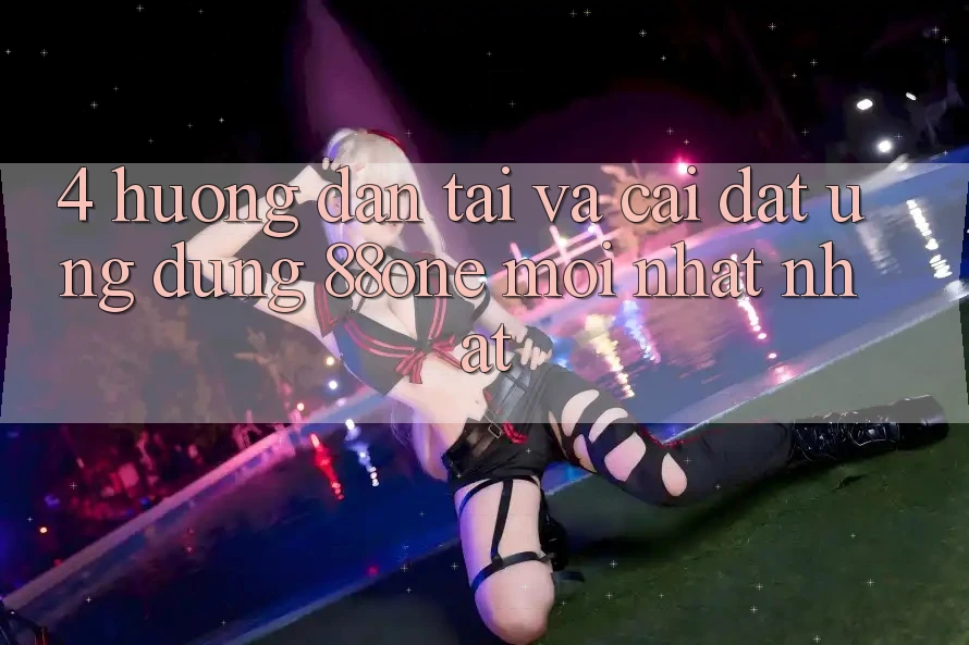 4. Hướng dẫn tải và cài đặt ứng dụng 88one mới nhất nhất 4. Hướng dẫn tải và cài đặt ứng dụng 88one mới nhất nhất