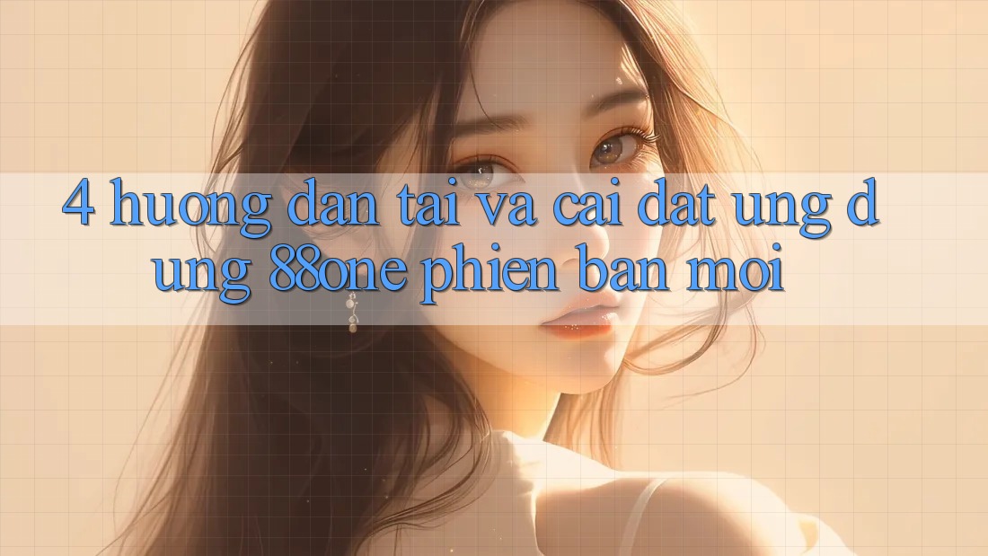 4. Hướng dẫn tải và cài đặt ứng dụng 88one phiên bản mới 4. Hướng dẫn tải và cài đặt ứng dụng 88one phiên bản mới