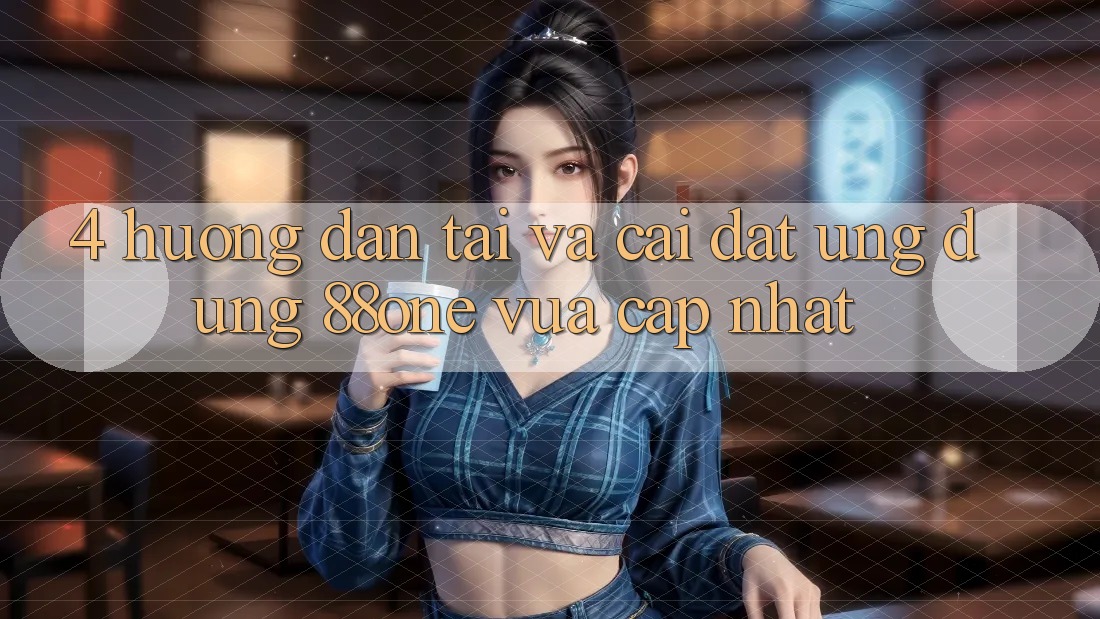 4. Hướng dẫn tải và cài đặt ứng dụng 88one vừa cập nhật 4. Hướng dẫn tải và cài đặt ứng dụng 88one vừa cập nhật
