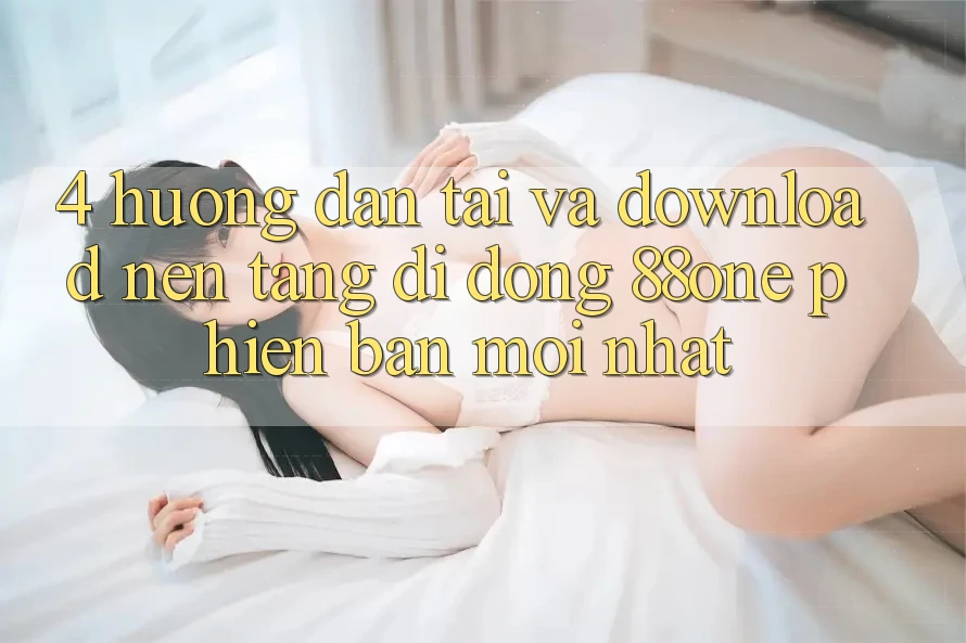 4. Hướng dẫn tải và download nền tảng di động 88one phiên bản mới nhất