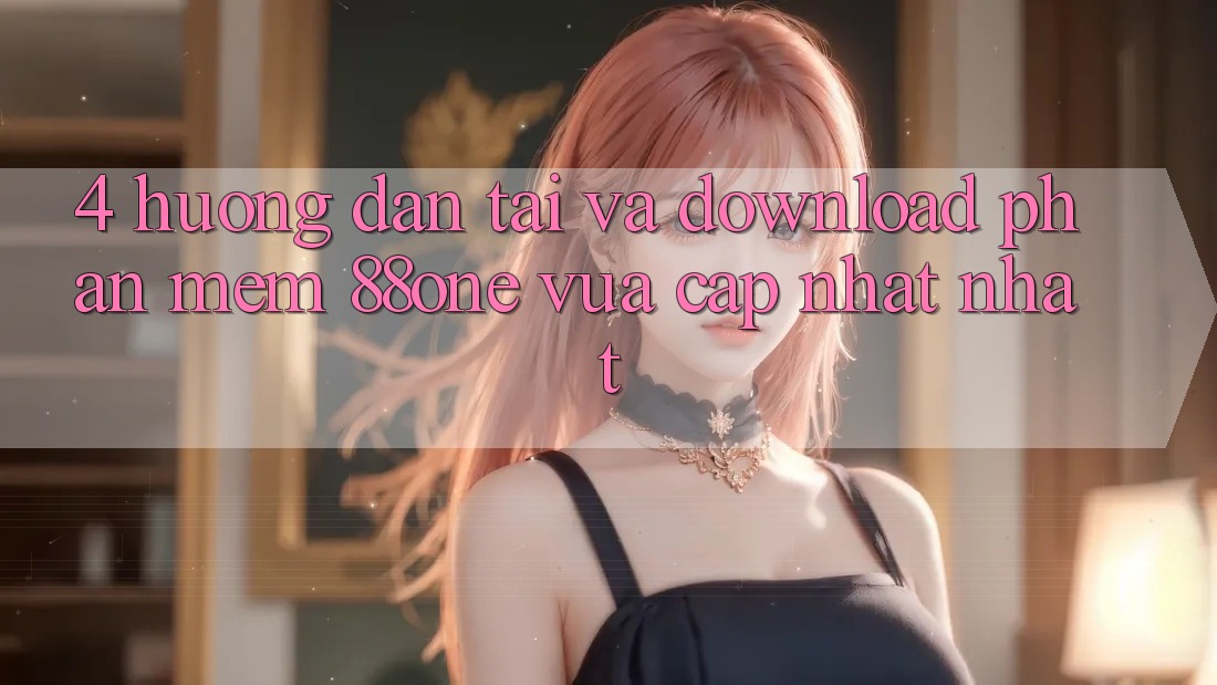 4. Hướng dẫn tải và download phần mềm 88one vừa cập nhật nhất 4. Hướng dẫn tải và download phần mềm 88one vừa cập nhật nhất