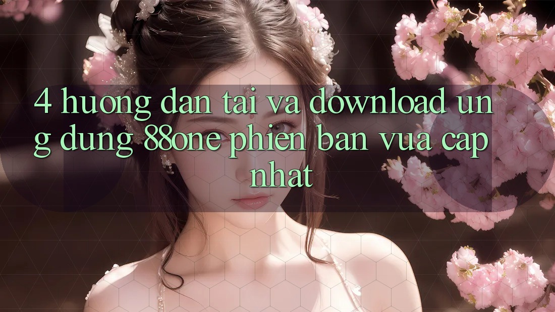 4. Hướng dẫn tải và download ứng dụng 88one phiên bản vừa cập nhật 4. Hướng dẫn tải và download ứng dụng 88one phiên bản vừa cập nhật