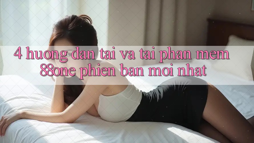 4. Hướng dẫn tải và tải phần mềm 88one phiên bản mới nhất 4. Hướng dẫn tải và tải phần mềm 88one phiên bản mới nhất