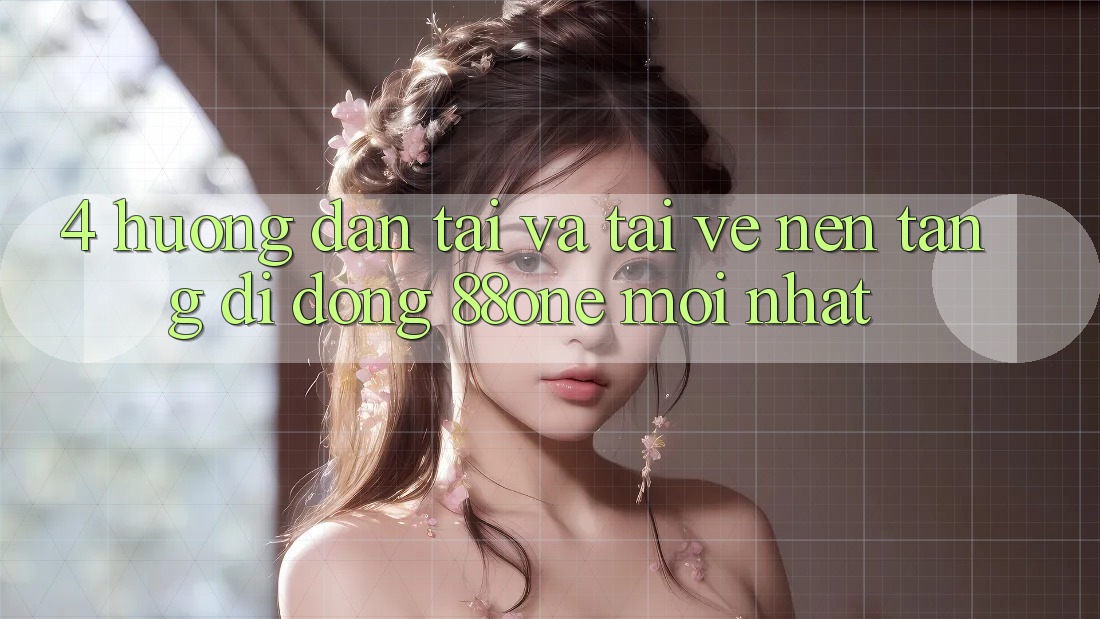 4. Hướng dẫn tải và tải về nền tảng di động 88one mới nhất 4. Hướng dẫn tải và tải về nền tảng di động 88one mới nhất