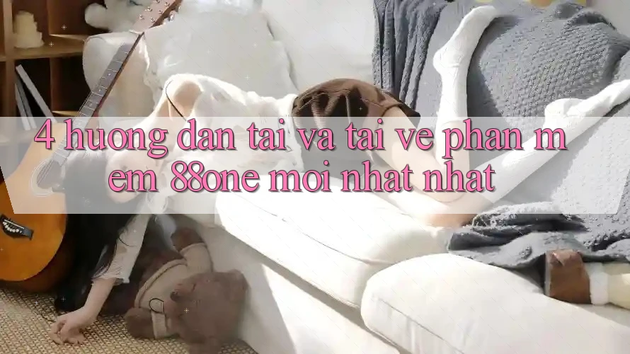 4. Hướng dẫn tải và tải về phần mềm 88one mới nhất nhất 4. Hướng dẫn tải và tải về phần mềm 88one mới nhất nhất