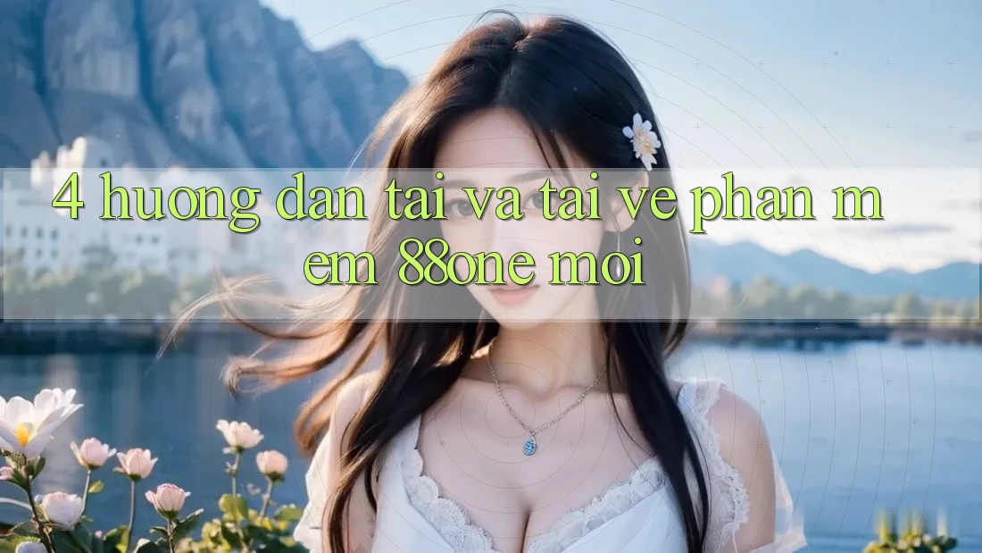 4. Hướng dẫn tải và tải về phần mềm 88one mới 4. Hướng dẫn tải và tải về phần mềm 88one mới