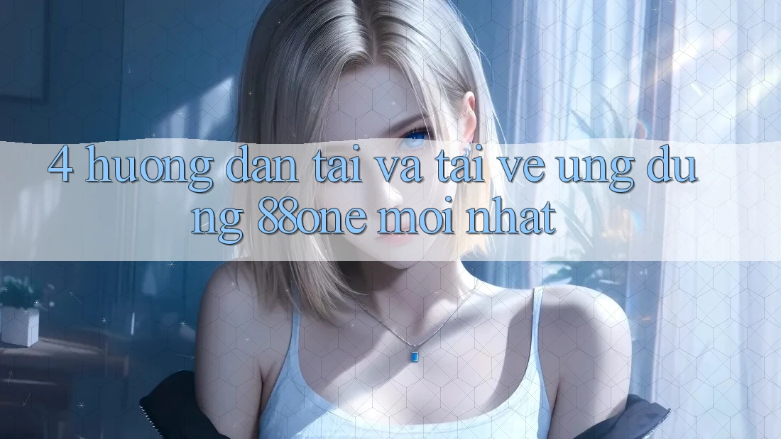4. Hướng dẫn tải và tải về ứng dụng 88one mới nhất 4. Hướng dẫn tải và tải về ứng dụng 88one mới nhất